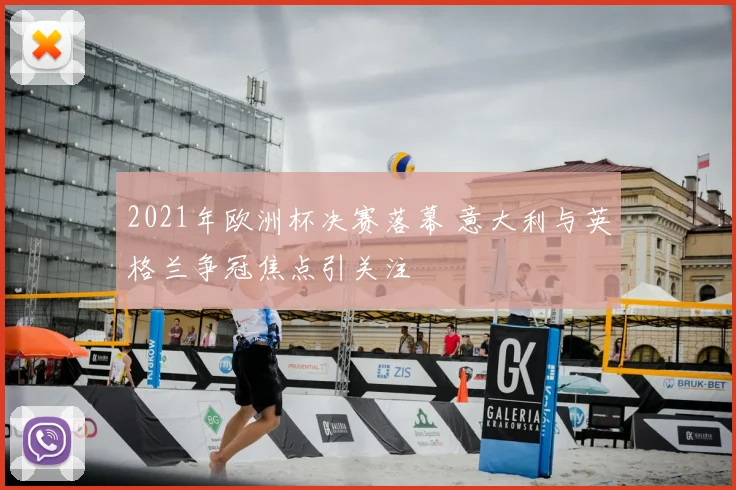 2021年欧洲杯决赛落幕 意大利与英格兰争冠焦点引关注
