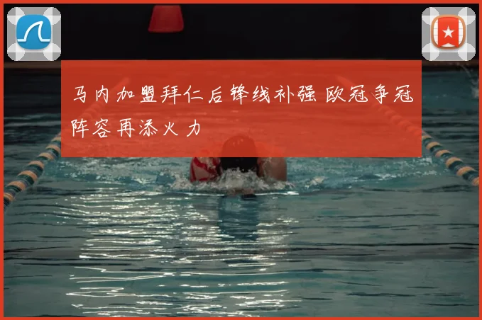 马内加盟拜仁后锋线补强 欧冠争冠阵容再添火力