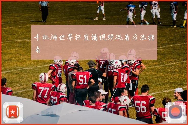 手机端世界杯直播视频观看方法指南