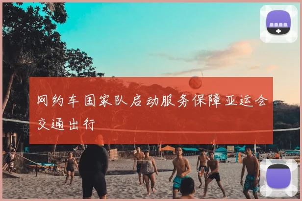 网约车国家队启动服务保障亚运会交通出行