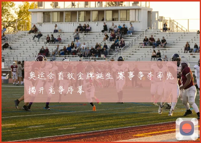 奥运会首枚金牌诞生 赛事争夺率先揭开竞争序幕