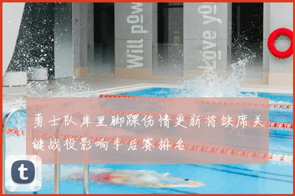 勇士队库里脚踝伤情更新将缺席关键战役影响季后赛排名