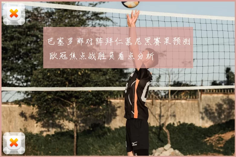 巴塞罗那对阵拜仁慕尼黑赛果预测 欧冠焦点战胜负看点分析