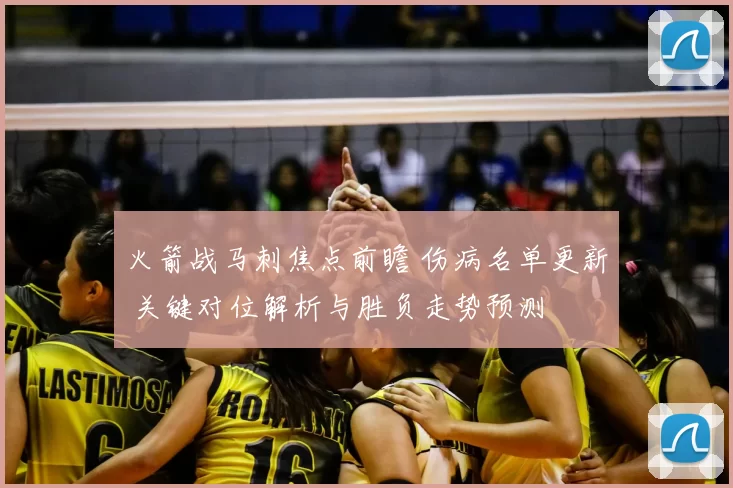 火箭战马刺焦点前瞻 伤病名单更新 关键对位解析与胜负走势预测