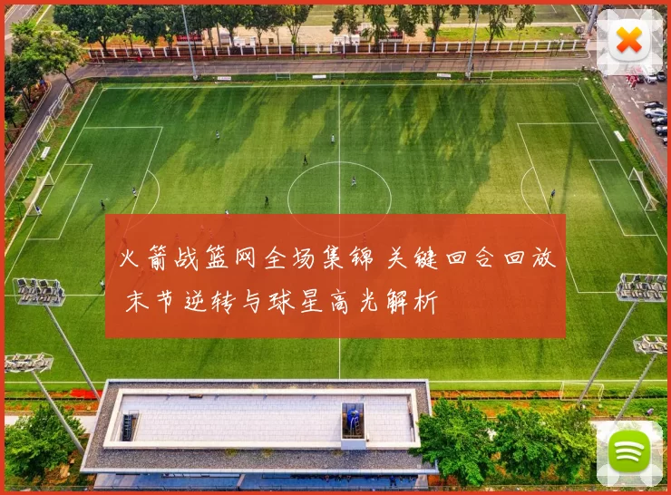 火箭战篮网全场集锦 关键回合回放 末节逆转与球星高光解析