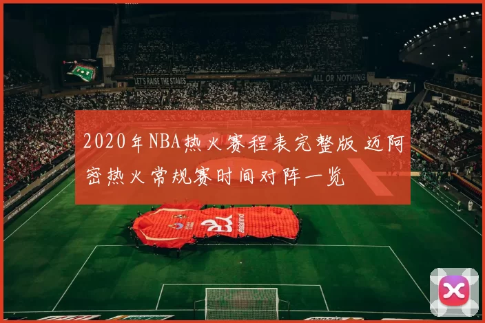 2020年NBA热火赛程表完整版 迈阿密热火常规赛时间对阵一览