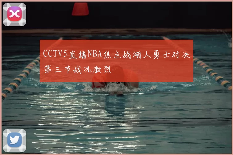 CCTV5直播NBA焦点战湖人勇士对决第三节战况激烈