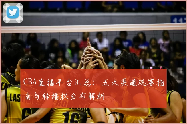 CBA直播平台汇总:五大渠道观赛指南与转播权分布解析