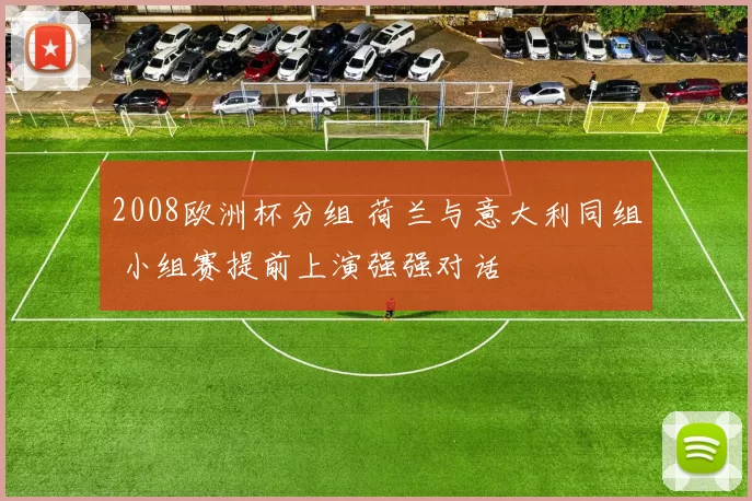 2008欧洲杯分组 荷兰与意大利同组 小组赛提前上演强强对话