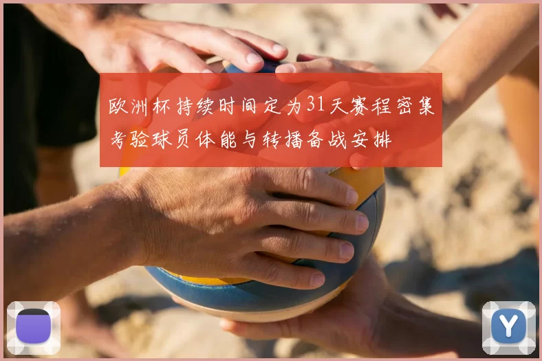 欧洲杯持续时间定为31天赛程密集考验球员体能与转播备战安排